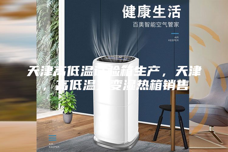 天津高低溫試驗(yàn)箱生產(chǎn)，天津，高低溫交變濕熱箱銷售