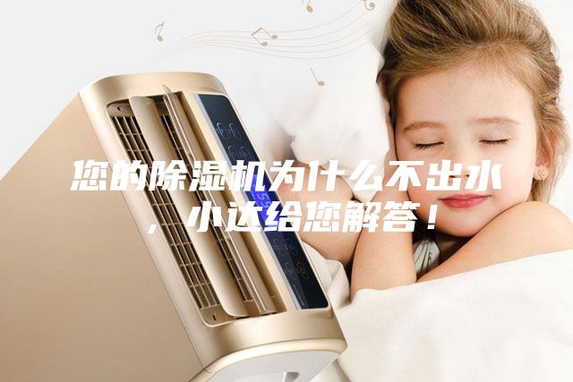 您的除濕機(jī)為什么不出水，小達(dá)給您解答！
