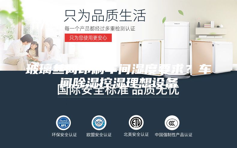 玻璃絲網(wǎng)印刷車間濕度要求？車間除濕控濕理想設備
