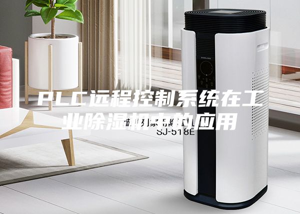 PLC遠(yuǎn)程控制系統(tǒng)在工業(yè)除濕機(jī)中的應(yīng)用