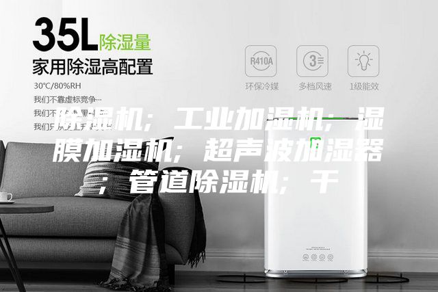 除濕機(jī); 工業(yè)加濕機(jī); 濕膜加濕機(jī); 超聲波加濕器; 管道除濕機(jī); 干