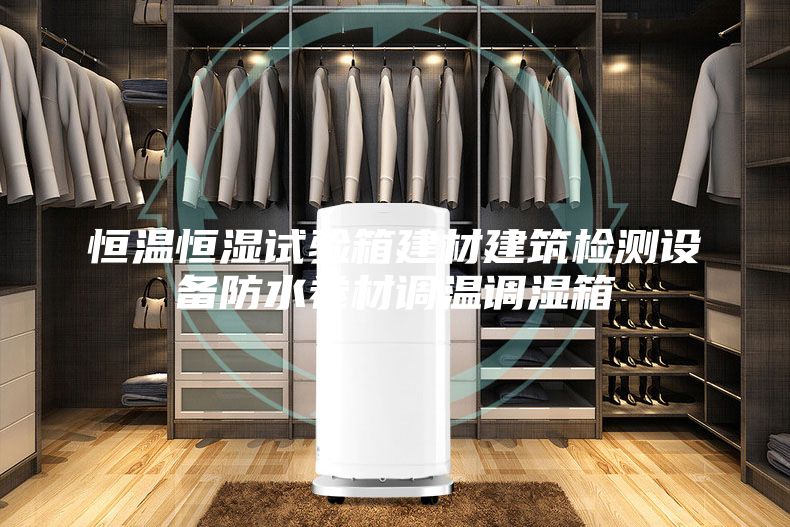 恒溫恒濕試驗箱建材建筑檢測設備防水卷材調(diào)溫調(diào)濕箱