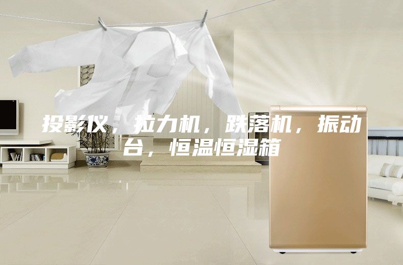 投影儀，拉力機(jī)，跌落機(jī)，振動臺，恒溫恒濕箱