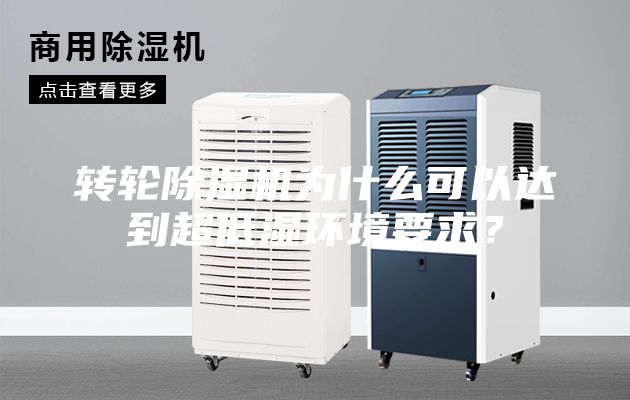 轉(zhuǎn)輪除濕機為什么可以達(dá)到超低濕環(huán)境要求？