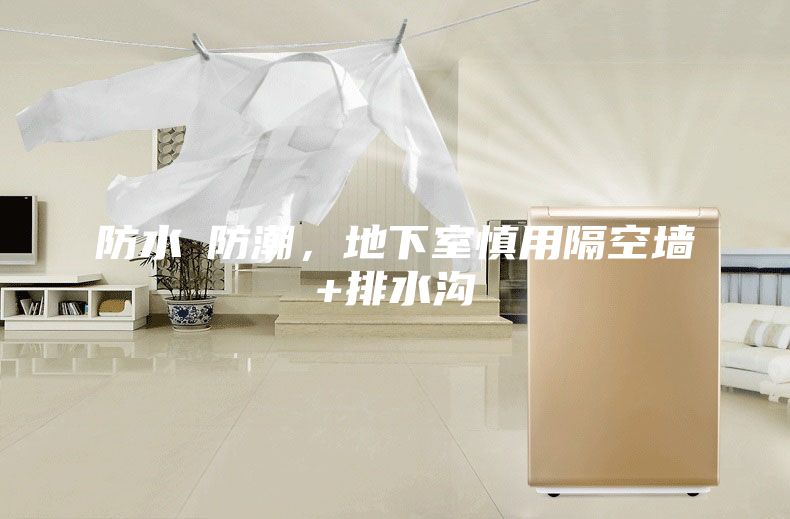 防水≠防潮，地下室慎用隔空墻+排水溝