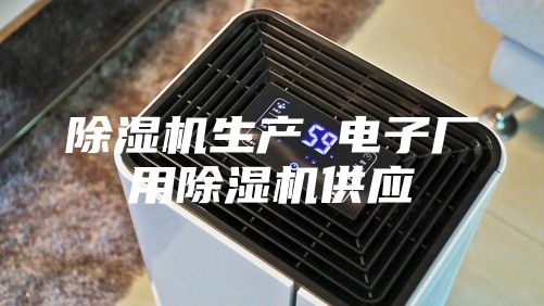 除濕機(jī)生產(chǎn) 電子廠(chǎng)用除濕機(jī)供應(yīng)